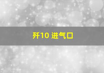 歼10 进气口